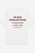 He said Ronaldo or me sometimes I miss him