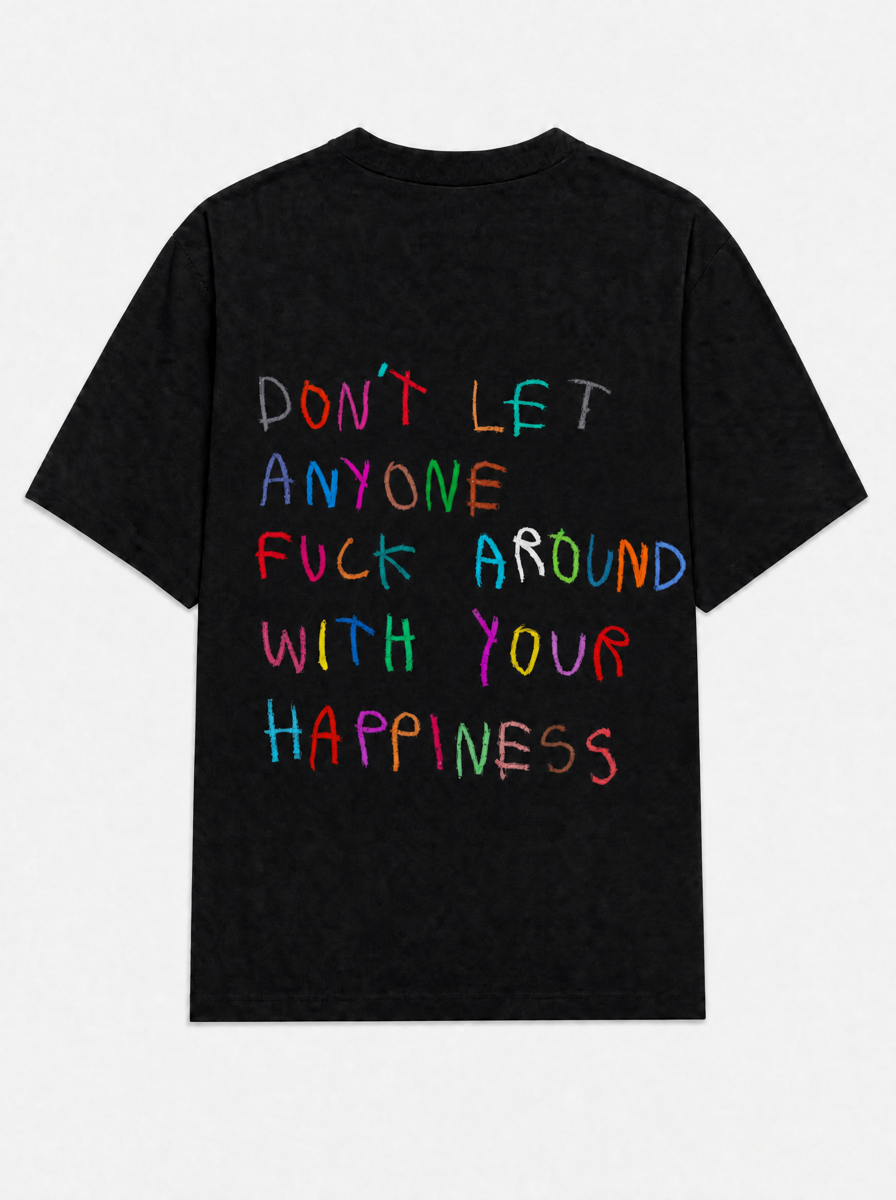 Don't let anyone fuck around with your happiness