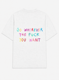 Go wherever the fuck you want