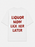 Liquor now lick her later
