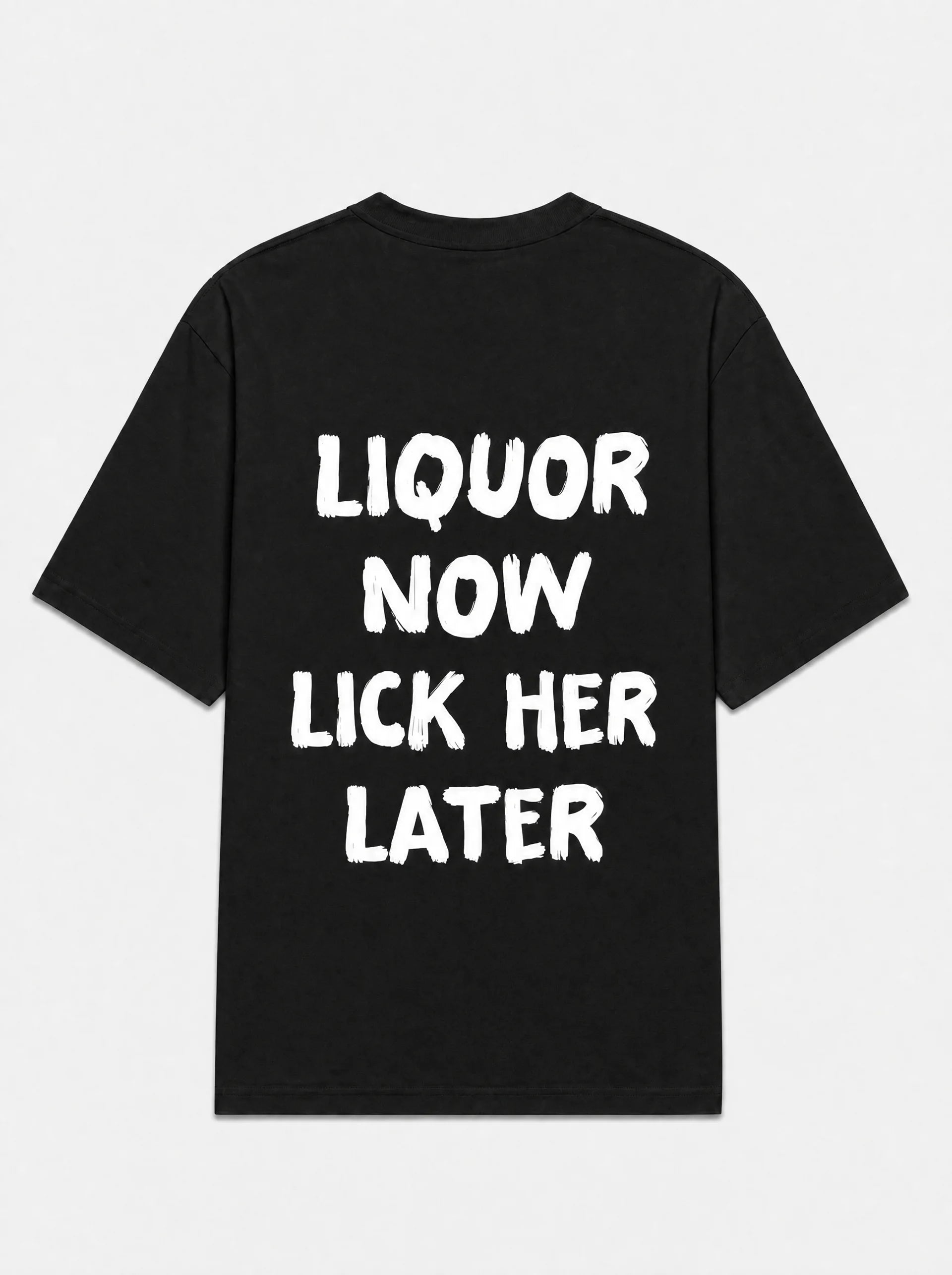 Liquor now lick her later